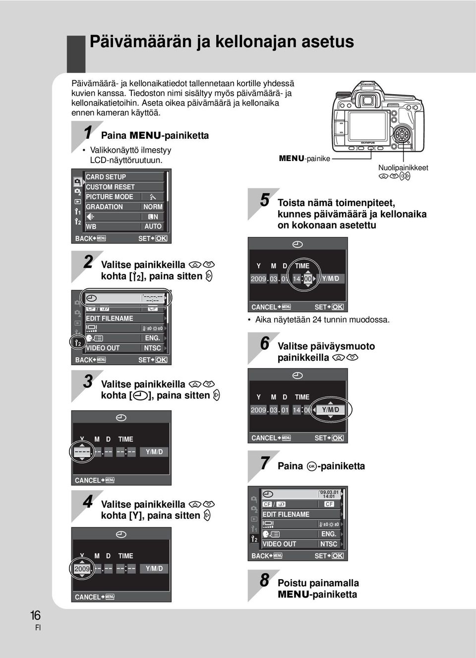 CARD SETUP CUSTOM RESET PICTURE MODE GRADATION NORM N WB AUTO BACK SET MENU-painike Nuolipainikkeet acbd 5 Toista nämä toimenpiteet, kunnes päivämäärä ja kellonaika on kokonaan asetettu 2 Valitse