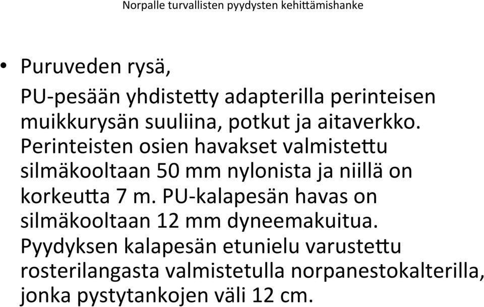 Perinteisten osien havakset valmiste3u silmäkooltaan 50 mm nylonista ja niillä on korkeu3a 7 m.