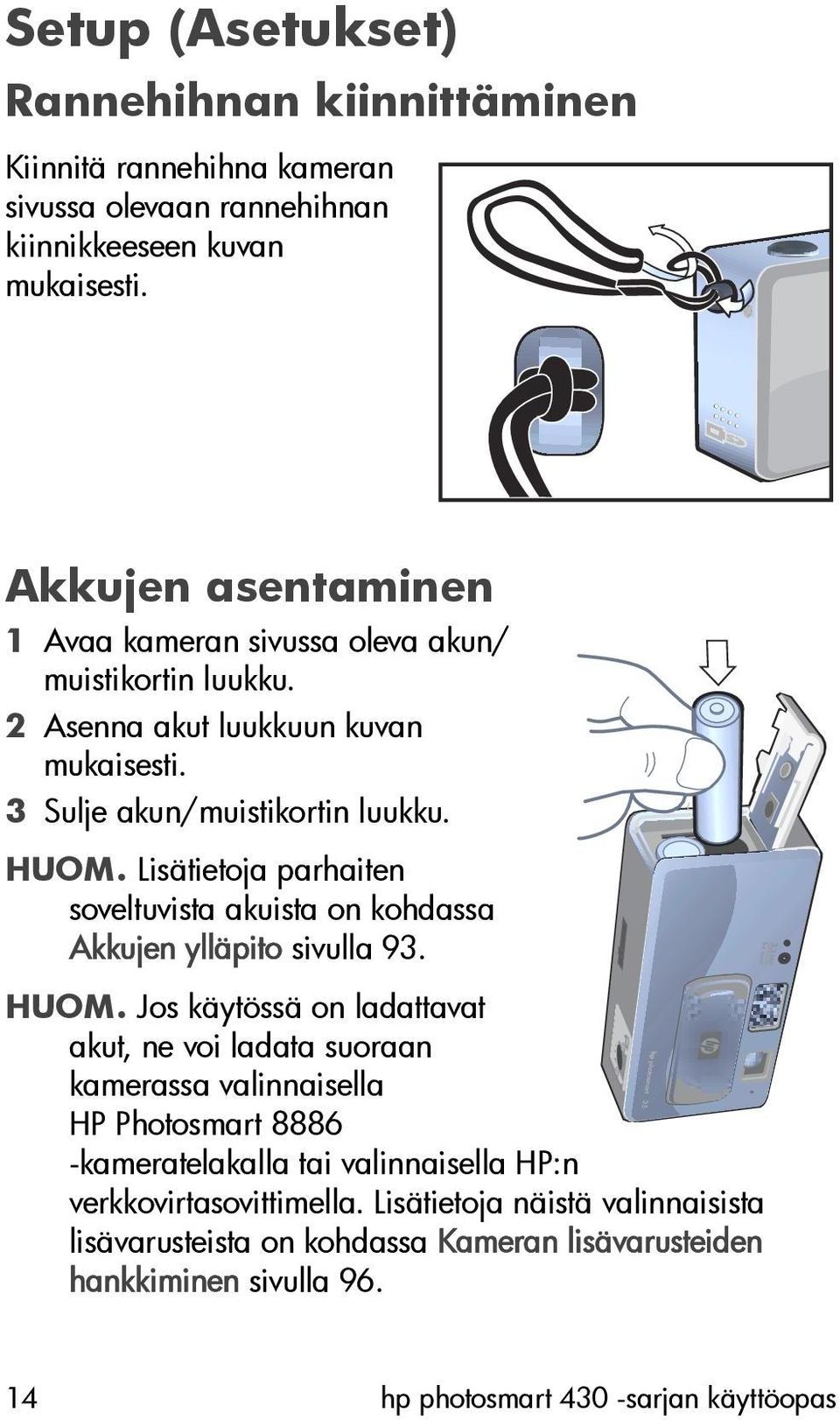 Lisätietoja parhaiten soveltuvista akuista on kohdassa Akkujen ylläpito sivulla 93. HUOM.