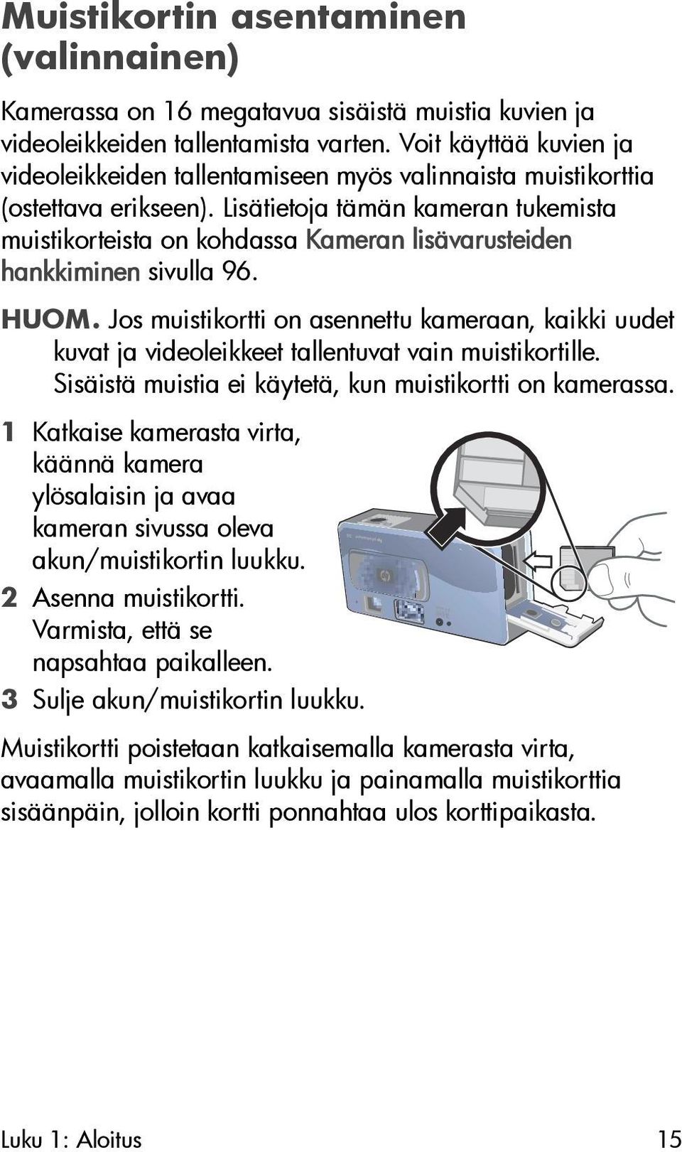 Lisätietoja tämän kameran tukemista muistikorteista on kohdassa Kameran lisävarusteiden hankkiminen sivulla 96. HUOM.