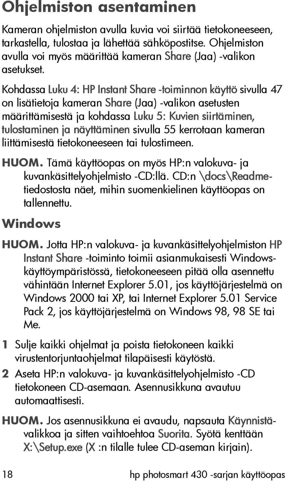 Kohdassa Luku 4: HP Instant Share -toiminnon käyttö sivulla 47 on lisätietoja kameran Share (Jaa) -valikon asetusten määrittämisestä ja kohdassa Luku 5: Kuvien siirtäminen, tulostaminen ja