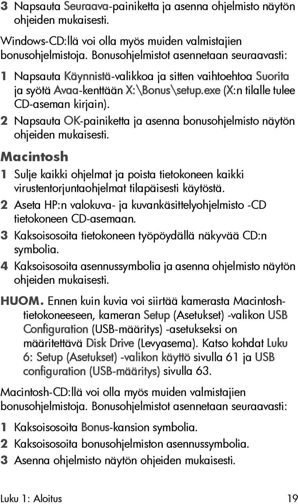 2 Napsauta OK-painiketta ja asenna bonusohjelmisto näytön ohjeiden mukaisesti. Macintosh 1 Sulje kaikki ohjelmat ja poista tietokoneen kaikki virustentorjuntaohjelmat tilapäisesti käytöstä.