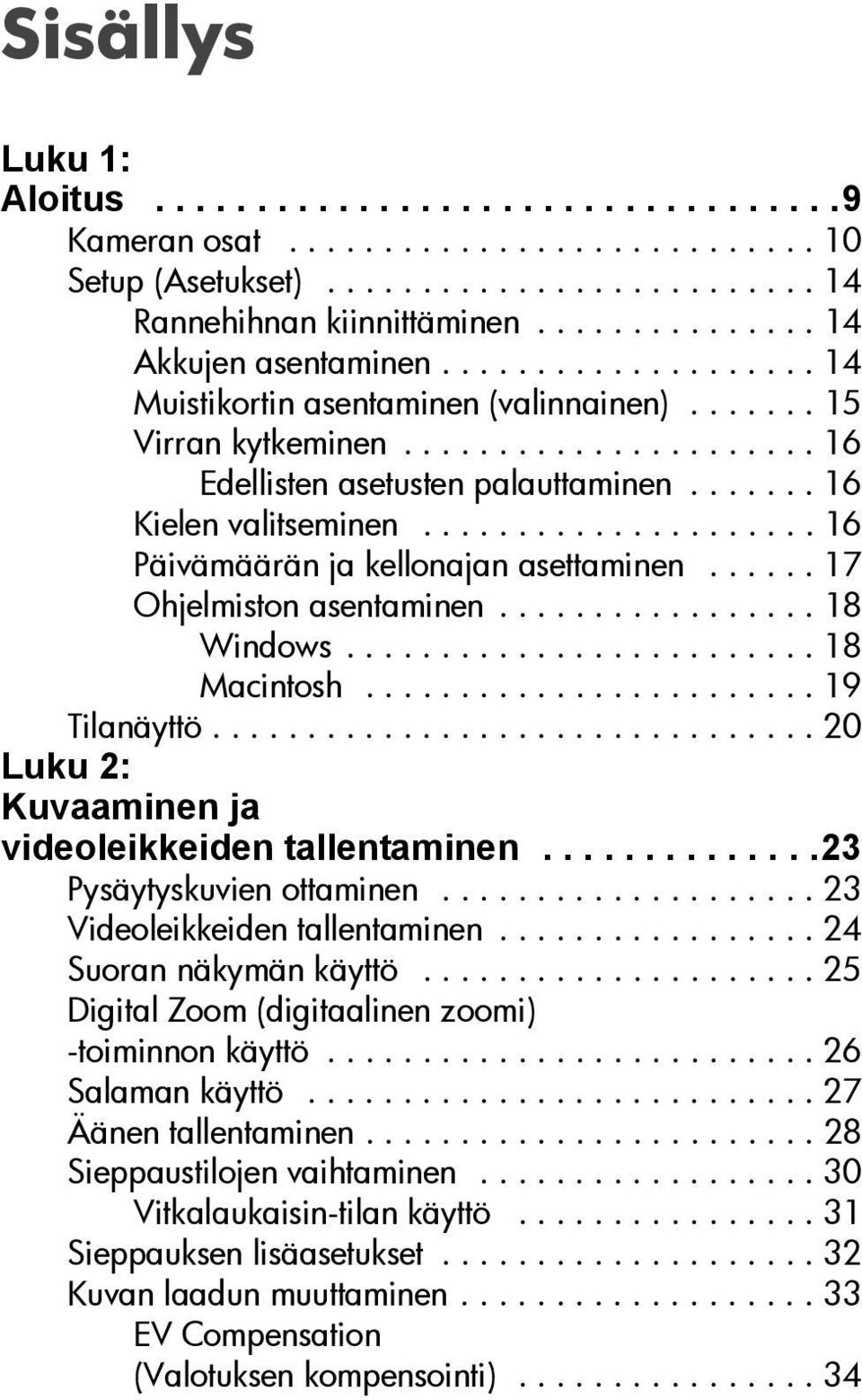 ...... 16 Kielen valitseminen..................... 16 Päivämäärän ja kellonajan asettaminen...... 17 Ohjelmiston asentaminen................. 18 Windows......................... 18 Macintosh.