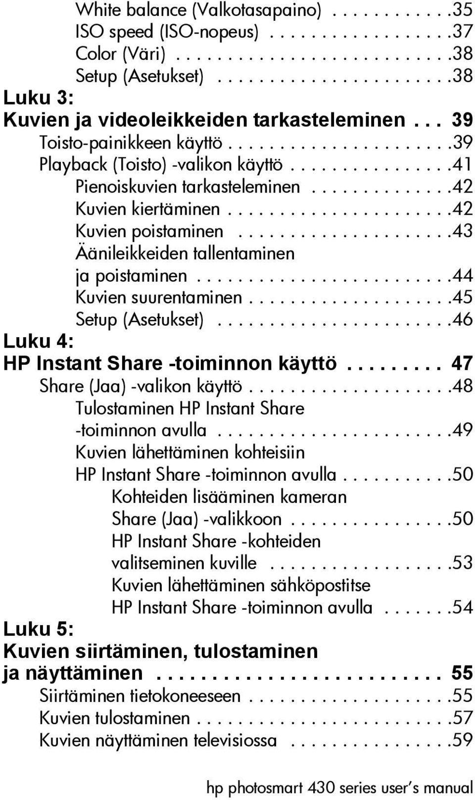 .............42 Kuvien kiertäminen......................42 Kuvien poistaminen.....................43 Äänileikkeiden tallentaminen ja poistaminen.........................44 Kuvien suurentaminen.