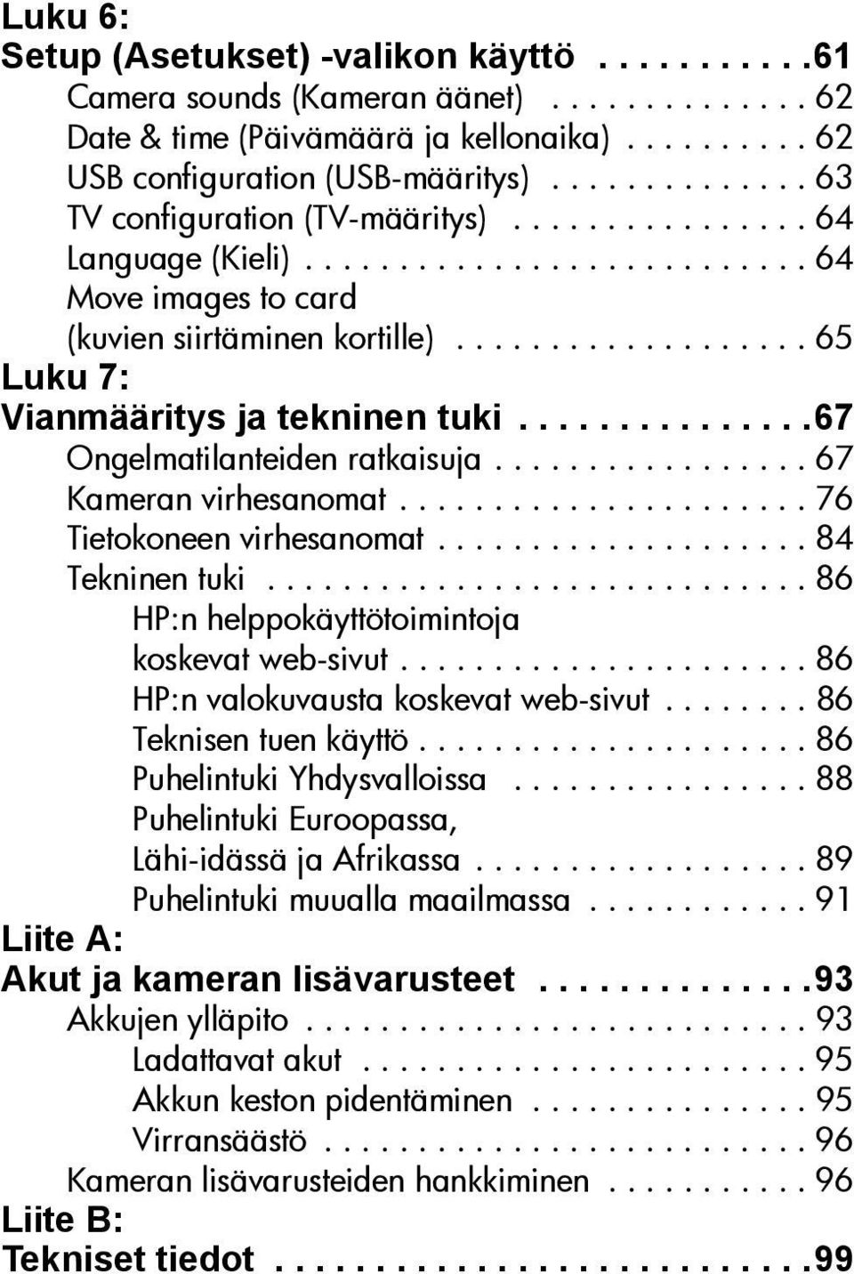 .................. 65 Luku 7: Vianmääritys ja tekninen tuki...............67 Ongelmatilanteiden ratkaisuja................. 67 Kameran virhesanomat...................... 76 Tietokoneen virhesanomat.