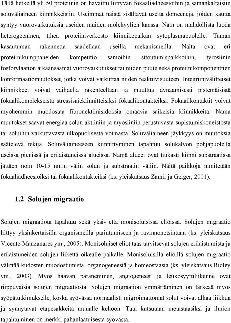 Näin on mahdollista luoda heterogeeninen, tiheä proteiiniverkosto kiinnikepaikan sytoplasmapuolelle. Tämän kasautuman rakennetta säädellään useilla mekanismeilla.