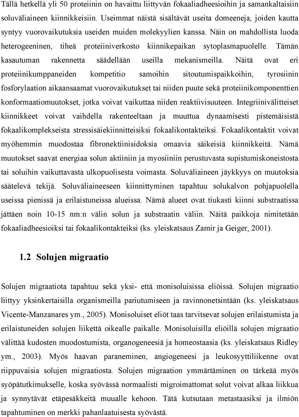 Näin on mahdollista luoda heterogeeninen, tiheä proteiiniverkosto kiinnikepaikan sytoplasmapuolelle. Tämän kasautuman rakennetta säädellään useilla mekanismeilla.