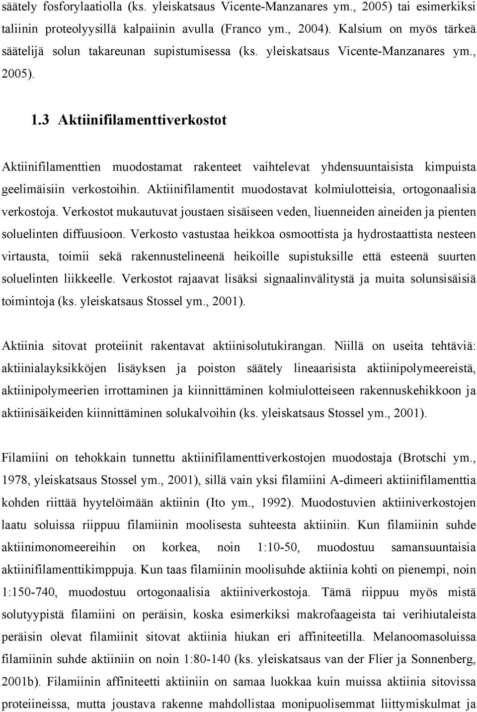 3 Aktiinifilamenttiverkostot Aktiinifilamenttien muodostamat rakenteet vaihtelevat yhdensuuntaisista kimpuista geelimäisiin verkostoihin.