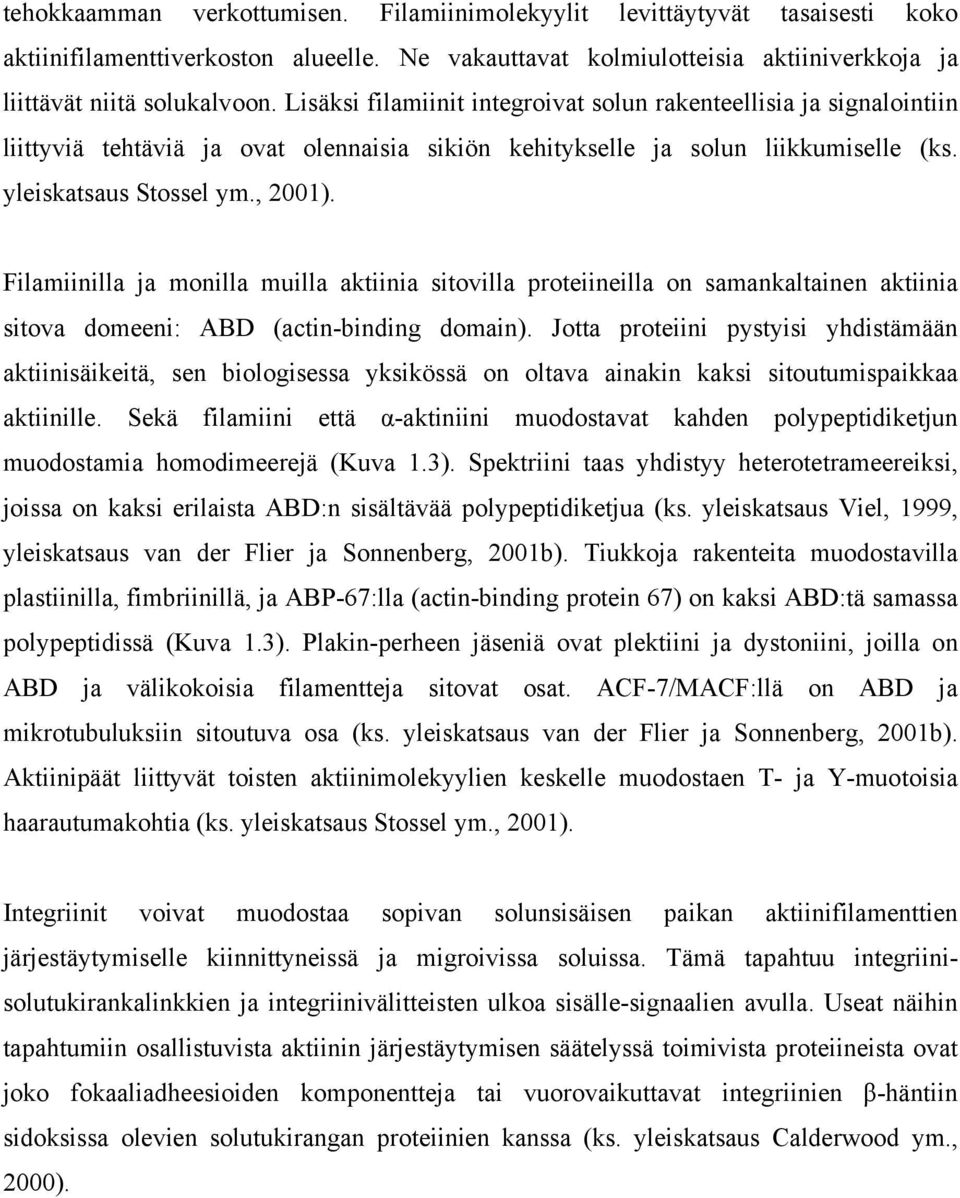 Filamiinilla ja monilla muilla aktiinia sitovilla proteiineilla on samankaltainen aktiinia sitova domeeni: ABD (actin-binding domain).