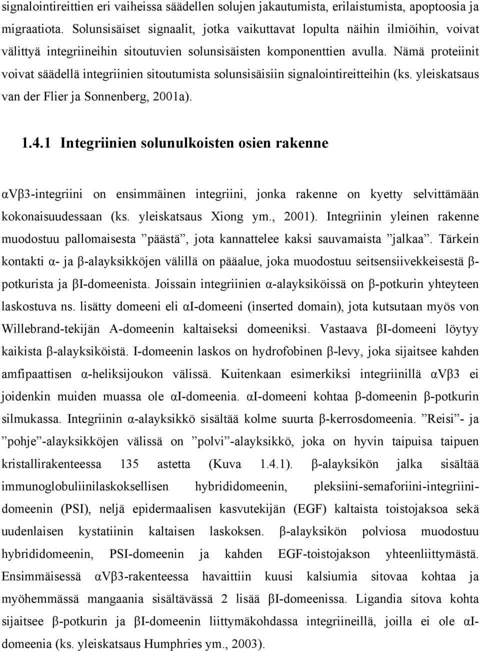 Nämä proteiinit voivat säädellä integriinien sitoutumista solunsisäisiin signalointireitteihin (ks. yleiskatsaus van der Flier ja Sonnenberg, 2001a). 1.4.