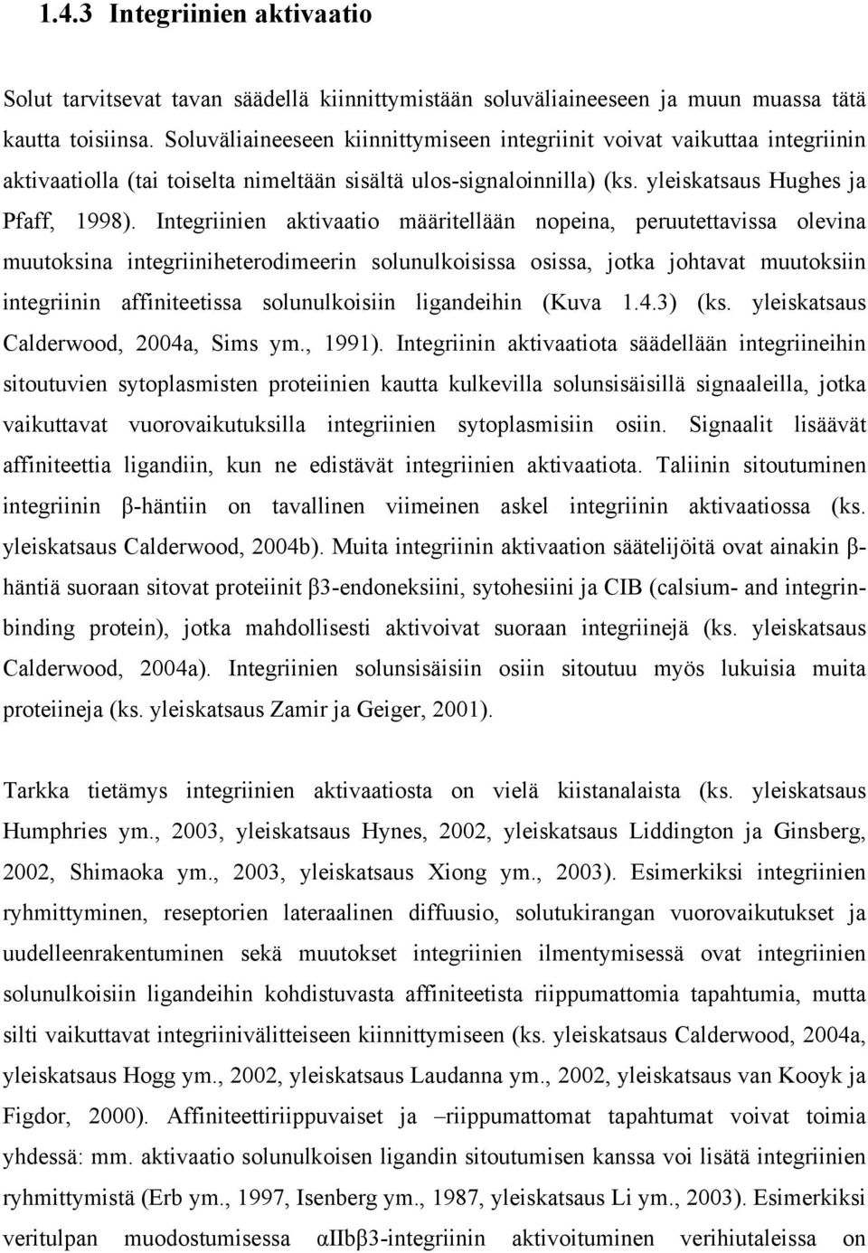 Integriinien aktivaatio määritellään nopeina, peruutettavissa olevina muutoksina integriiniheterodimeerin solunulkoisissa osissa, jotka johtavat muutoksiin integriinin affiniteetissa solunulkoisiin