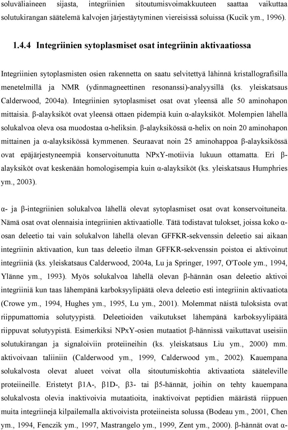 resonanssi)-analyysillä (ks. yleiskatsaus Calderwood, 2004a). Integriinien sytoplasmiset osat ovat yleensä alle 50 aminohapon mittaisia. β-alayksiköt ovat yleensä ottaen pidempiä kuin α-alayksiköt.