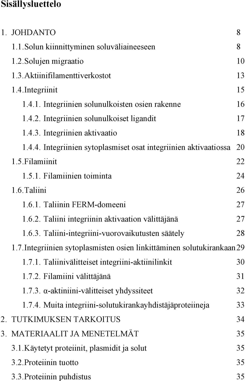 6. Taliini 26 1.6.1. Taliinin FERM-domeeni 27 1.6.2. Taliini integriinin aktivaation välittäjänä 27 1.6.3. Taliini-integriini-vuorovaikutusten säätely 28 1.7. Integriinien sytoplasmisten osien linkittäminen solutukirankaan 29 1.