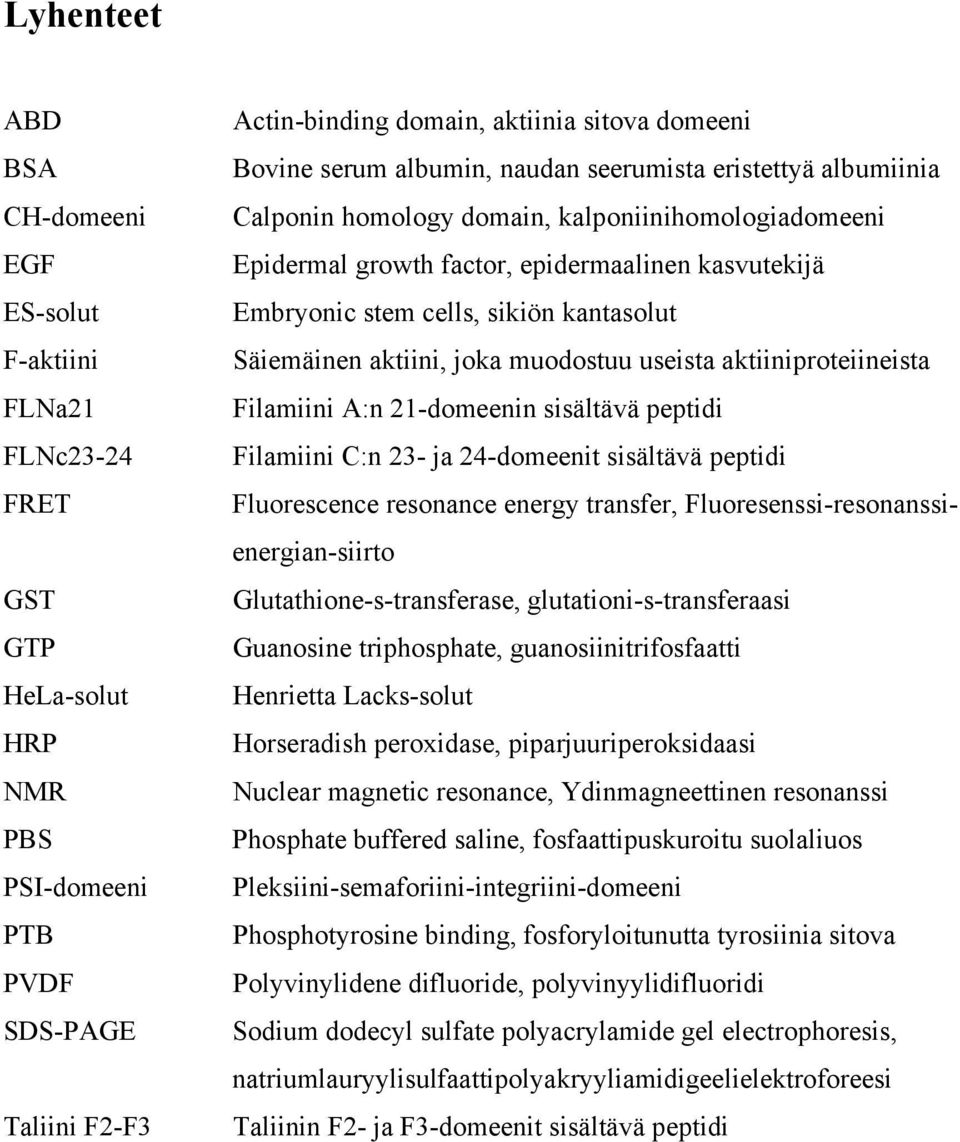 kantasolut Säiemäinen aktiini, joka muodostuu useista aktiiniproteiineista Filamiini A:n 21-domeenin sisältävä peptidi Filamiini C:n 23- ja 24-domeenit sisältävä peptidi Fluorescence resonance energy