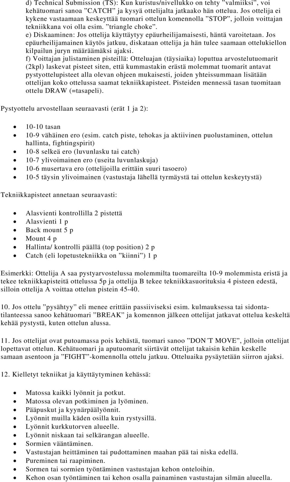 e) Diskaaminen: Jos ottelija käyttäytyy epäurheilijamaisesti, häntä varoitetaan.