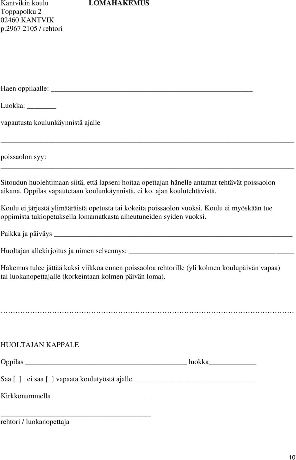 poissaolon aikana. Oppilas vapautetaan koulunkäynnistä, ei ko. ajan koulutehtävistä. Koulu ei järjestä ylimääräistä opetusta tai kokeita poissaolon vuoksi.