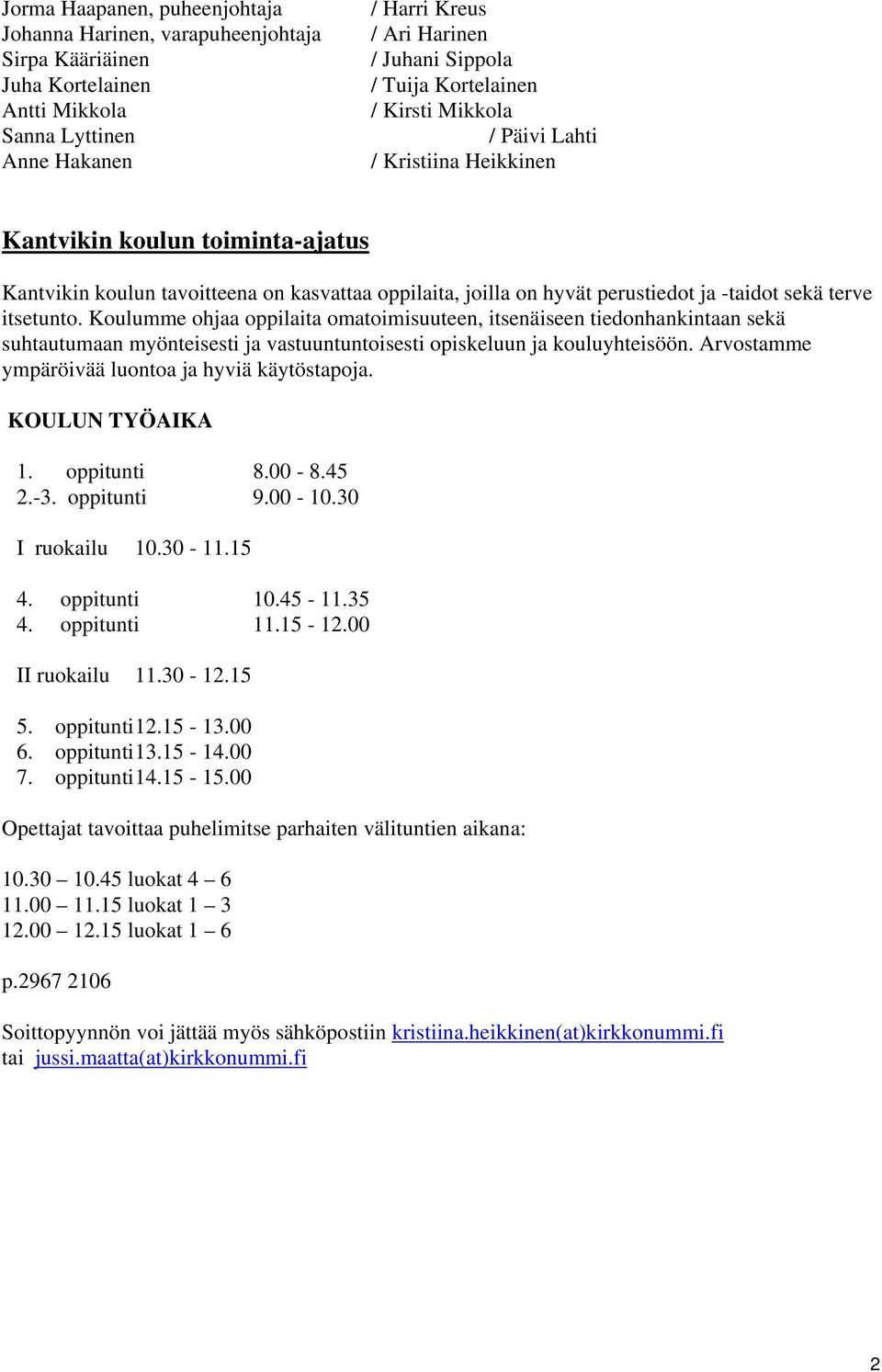 terve itsetunto. Koulumme ohjaa oppilaita omatoimisuuteen, itsenäiseen tiedonhankintaan sekä suhtautumaan myönteisesti ja vastuuntuntoisesti opiskeluun ja kouluyhteisöön.