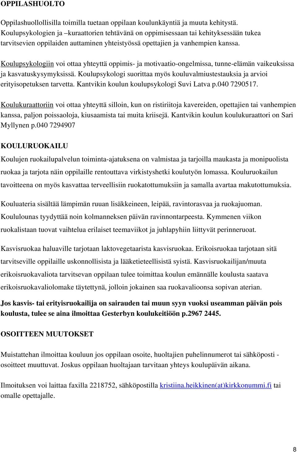 Koulupsykologiin voi ottaa yhteyttä oppimis- ja motivaatio-ongelmissa, tunne-elämän vaikeuksissa ja kasvatuskysymyksissä.