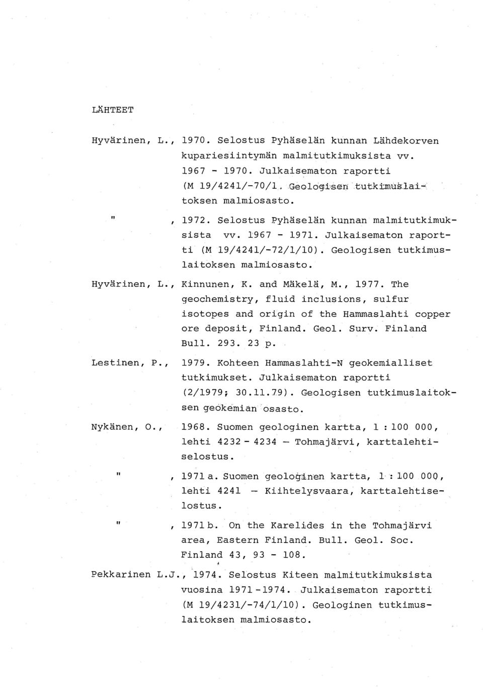 and Mäkelä, M., 1977. The geochemistry, fluid inclusions, sulfur isotopes and origin of the Hammaslahti copper ore deposit, Finland. Geol. Surv. Finland Bull. 293. 23 p. 1979.