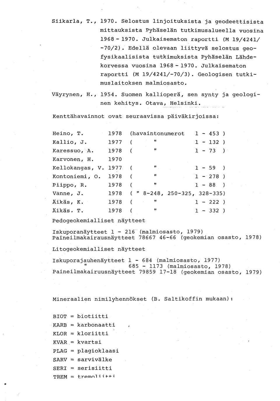 Väyrynen, H. 1954. Suomen kallioperä, sen synty ja geologinen kehitys. Otava, Helsinki. Kenttähavainnot ovat seuraavissa päiväkirjoissa : Heino, T. 1978 (havaintonumerot 1-453 ) Kallio, J.