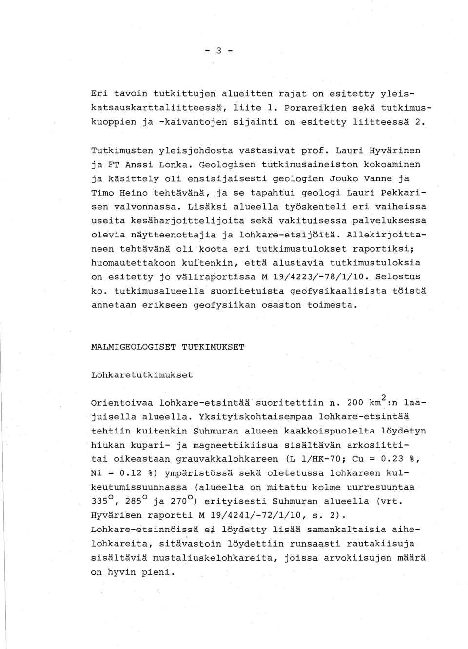 Geologisen tutkimusaineiston kokoaminen ja käsittely oli ensisijaisesti geologien Jouko Vanne ja Timo Heino tehtävänä, ja se tapahtui geologi Lauri Pekkarisen valvonnassa.