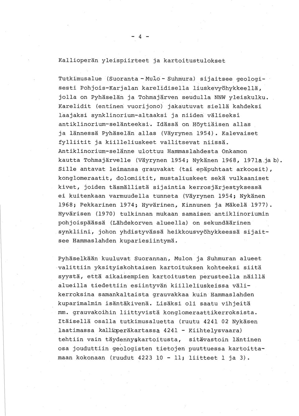 Idässä on Höytiäisen allas ja lännessä Pyhäselän allas (Väyrynen 1954). Kalevaiset fylliitit ja kiilleliuskeet vallitsevat niissä.