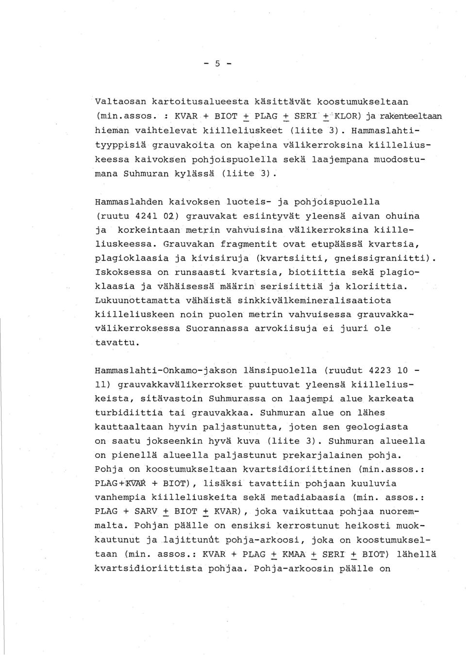 Hammaslahden kaivoksen luoteis- ja pohjoispuolella (ruutu 4241 02.) grauvakat esiintyvät yleensä aivan ohuina ja korkeintaan metrin vahvuisina välikerroksina kiilleliuskeessa.