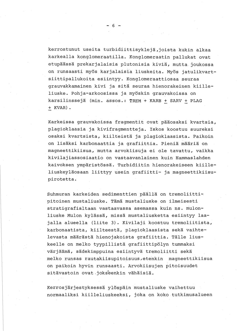 Pohja-arkoosissa ja myöskin grauvakoissa on karsilinssejä (min. assos. TREM + KARB + SARV + PLAG + KVAR). Karkeissa grauvakoissa fragmentit ovat pääosaksi kvartsia, plagioklaasia ja kivifragmentteja.