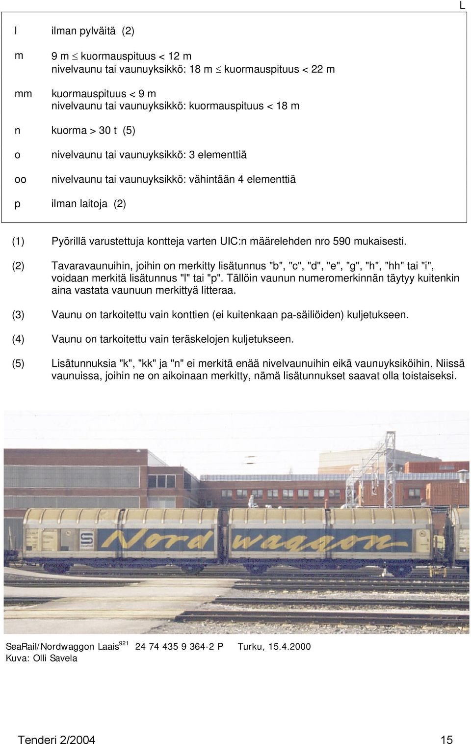 mukaisesti. (2) Tavaravaunuihin, joihin on merkitty lisätunnus "b", "c", "d", "e", "g", "h", "hh" tai "i", voidaan merkitä lisätunnus "l" tai "p".