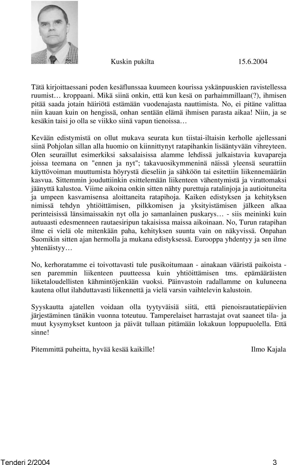 Niin, ja se kesäkin taisi jo olla se viikko siinä vapun tienoissa Kevään edistymistä on ollut mukava seurata kun tiistai-iltaisin kerholle ajellessani siinä Pohjolan sillan alla huomio on