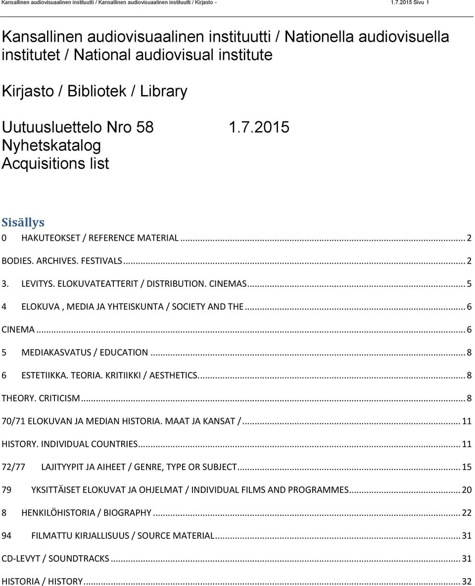 2015 Nyhetskatalog Acquisitions list Sisällys 0 HAKUTEOKSET / REFERENCE MATERIAL... 2 BODIES. ARCHIVES. FESTIVALS... 2 3. LEVITYS. ELOKUVATEATTERIT / DISTRIBUTION. CINEMAS.