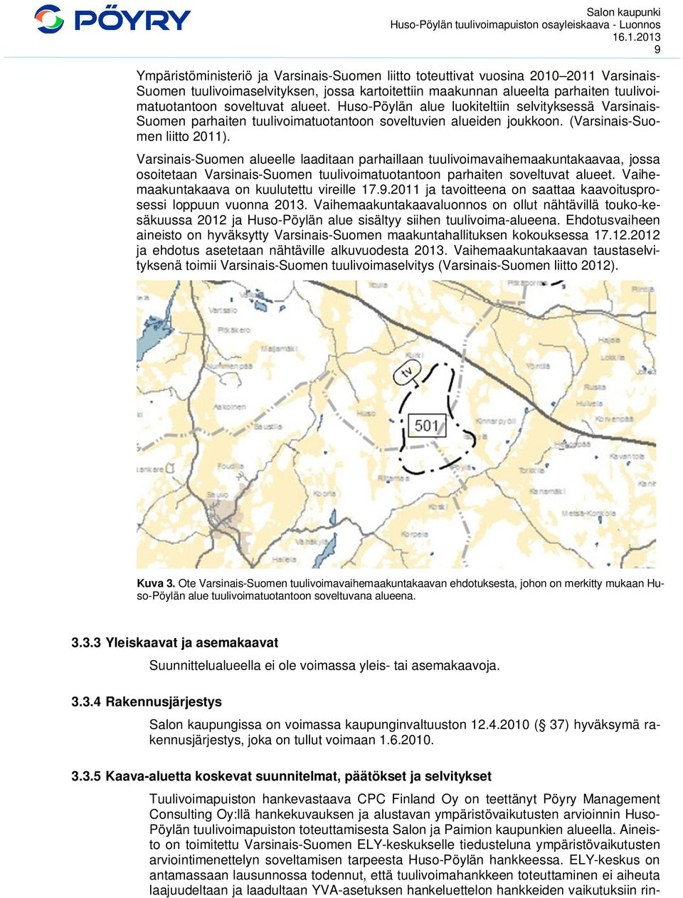 Varsinais-Suomen alueelle laaditaan parhaillaan tuulivoimavaihemaakuntakaavaa, jossa osoitetaan Varsinais-Suomen tuulivoimatuotantoon parhaiten soveltuvat alueet.