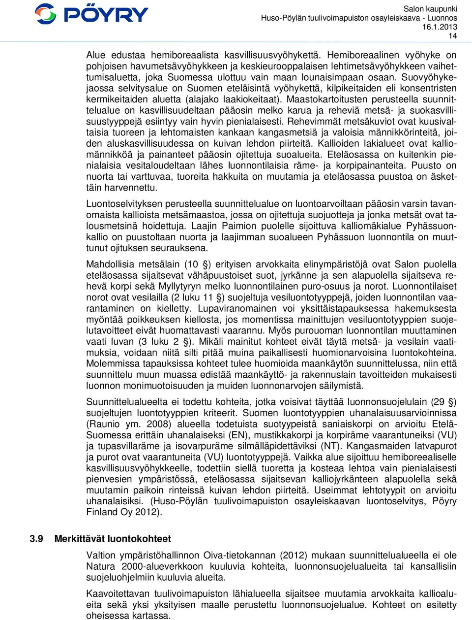 Suovyöhykejaossa selvitysalue on Suomen eteläisintä vyöhykettä, kilpikeitaiden eli konsentristen kermikeitaiden aluetta (alajako laakiokeitaat).