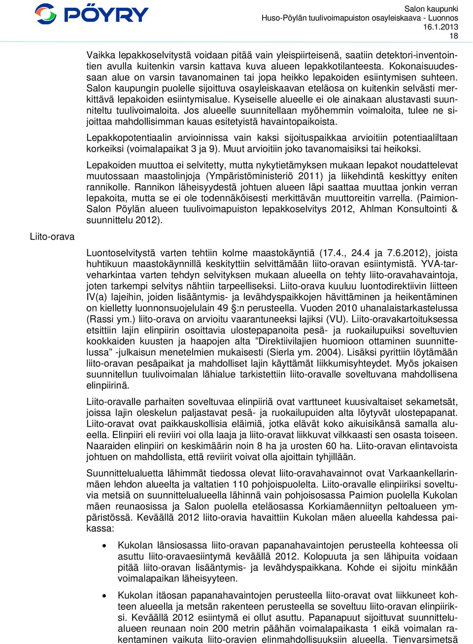 Salon kaupungin puolelle sijoittuva osayleiskaavan eteläosa on kuitenkin selvästi merkittävä lepakoiden esiintymisalue. Kyseiselle alueelle ei ole ainakaan alustavasti suunniteltu tuulivoimaloita.