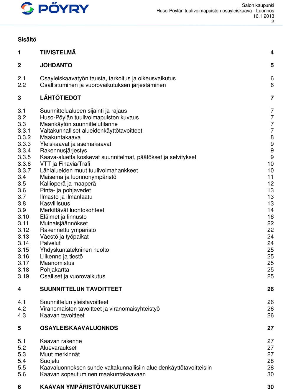 3.4 Rakennusjärjestys 9 3.3.5 Kaava-aluetta koskevat suunnitelmat, päätökset ja selvitykset 9 3.3.6 VTT ja Finavia/Trafi 10 3.3.7 Lähialueiden muut tuulivoimahankkeet 10 3.