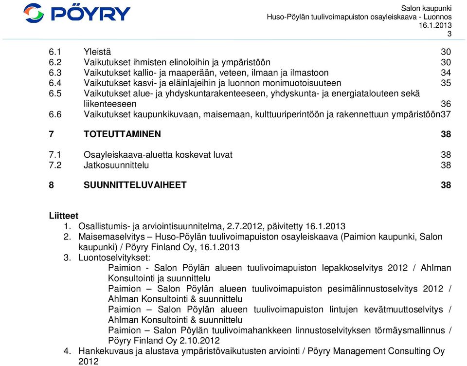 6 Vaikutukset kaupunkikuvaan, maisemaan, kulttuuriperintöön ja rakennettuun ympäristöön 37 7 TOTEUTTAMINEN 38 7.1 Osayleiskaava-aluetta koskevat luvat 38 7.