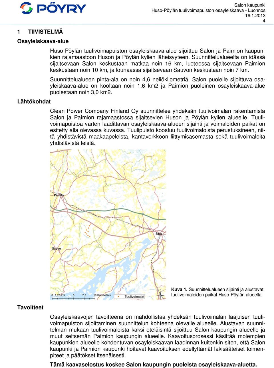 Suunnittelualueen pinta-ala on noin 4,6 neliökilometriä. Salon puolelle sijoittuva osayleiskaava-alue on kooltaan noin 1,6 km2 ja Paimion puoleinen osayleiskaava-alue puolestaan noin 3,0 km2.