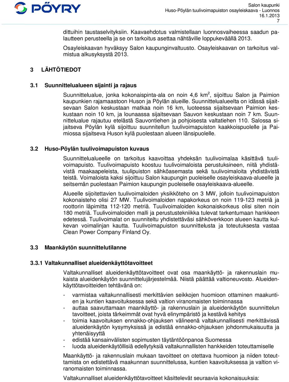 1 Suunnittelualueen sijainti ja rajaus Suunnittelualue, jonka kokonaispinta-ala on noin 4,6 km 2, sijoittuu Salon ja Paimion kaupunkien rajamaastoon Huson ja Pöylän alueille.