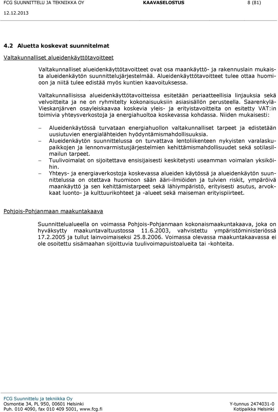 suunnittelujärjestelmää. Alueidenkäyttötavoitteet tulee ottaa huomioon ja niitä tulee edistää myös kuntien kaavoituksessa.