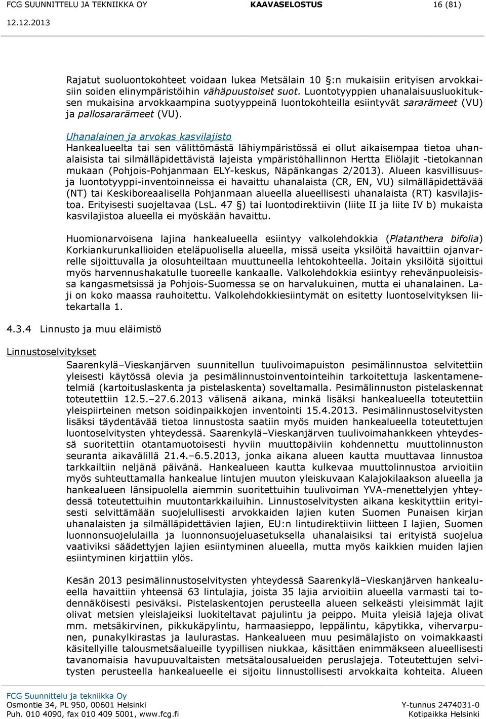 Uhanalainen ja arvokas kasvilajisto Hankealueelta tai sen välittömästä lähiympäristössä ei ollut aikaisempaa tietoa uhanalaisista tai silmälläpidettävistä lajeista ympäristöhallinnon Hertta Eliölajit