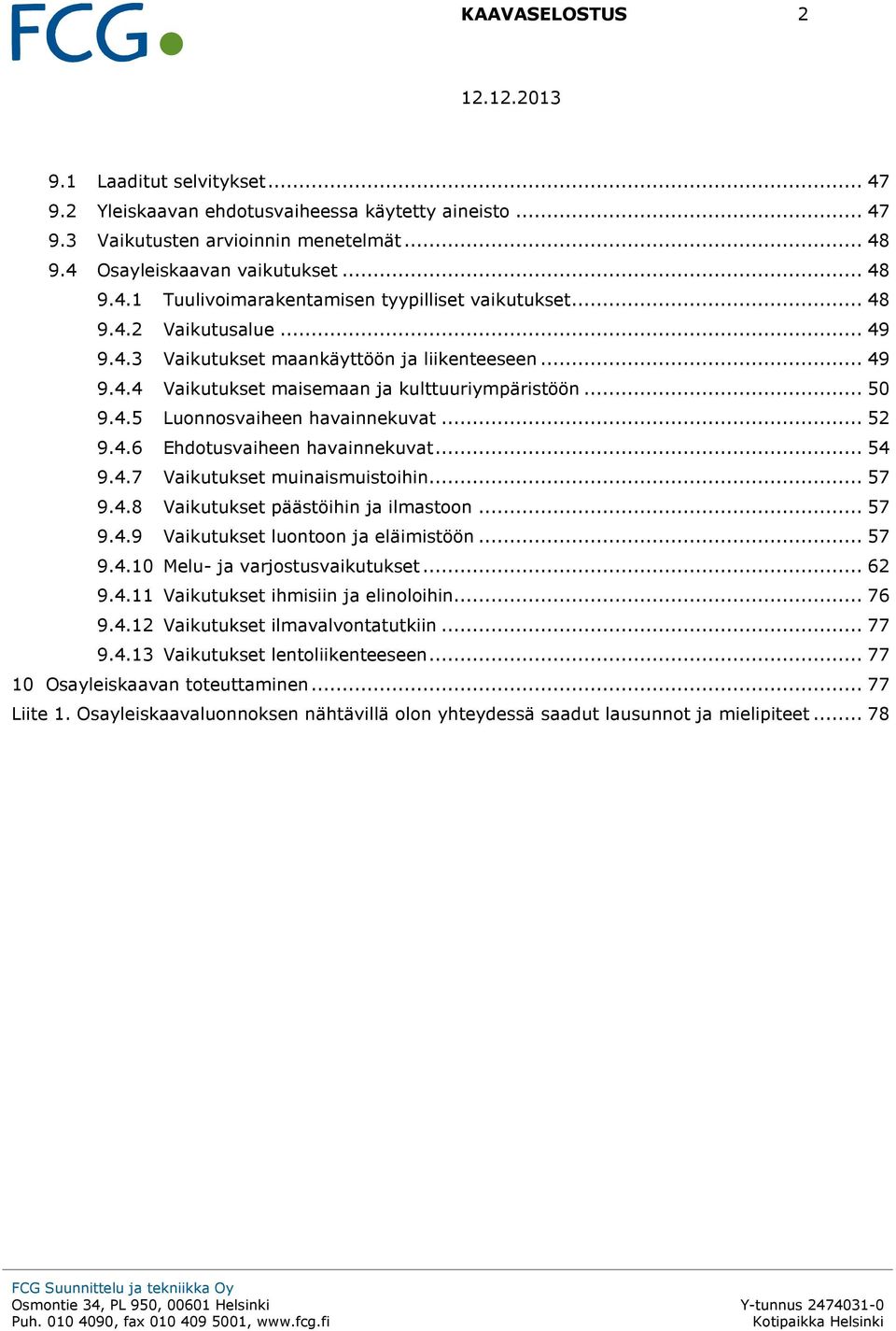 .. 54 9.4.7 Vaikutukset muinaismuistoihin... 57 9.4.8 Vaikutukset päästöihin ja ilmastoon... 57 9.4.9 Vaikutukset luontoon ja eläimistöön... 57 9.4.10 Melu- ja varjostusvaikutukset... 62 9.4.11 Vaikutukset ihmisiin ja elinoloihin.