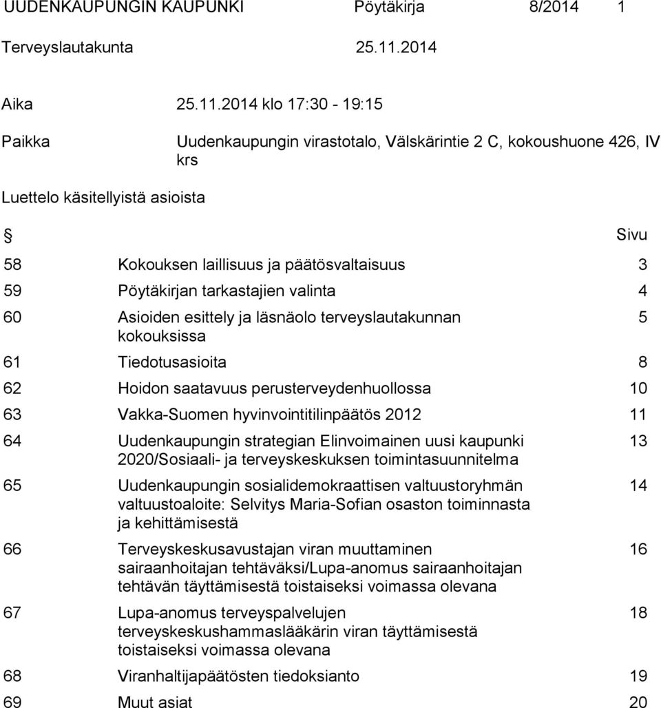 2014 klo 17:30-19:15 Paikka Uudenkaupungin virastotalo, Välskärintie 2 C, kokoushuone 426, IV krs Luettelo käsitellyistä asioista Sivu 58 Kokouksen laillisuus ja päätösvaltaisuus 3 59 Pöytäkirjan