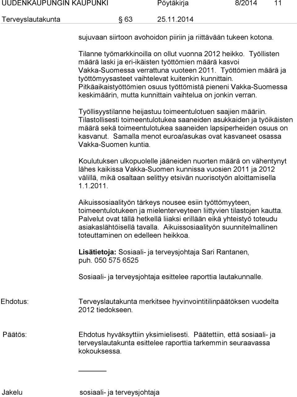 Pitkäaikaistyöttömien osuus työttömistä pieneni Vakka-Suomessa keskimäärin, mutta kunnittain vaihtelua on jonkin verran. Työllisyystilanne heijastuu toimeentulotuen saajien määriin.