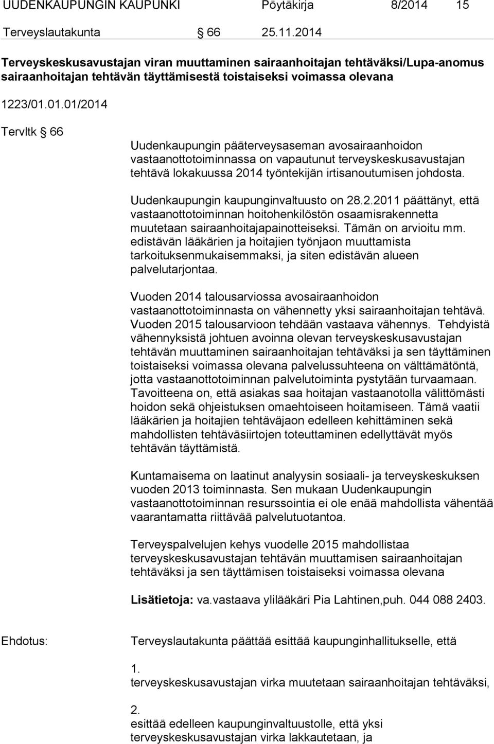 Uudenkaupungin kaupunginvaltuusto on 28.2.2011 päättänyt, että vastaanottotoiminnan hoitohenkilöstön osaamisrakennetta muutetaan sairaanhoitajapainotteiseksi. Tämän on arvioitu mm.