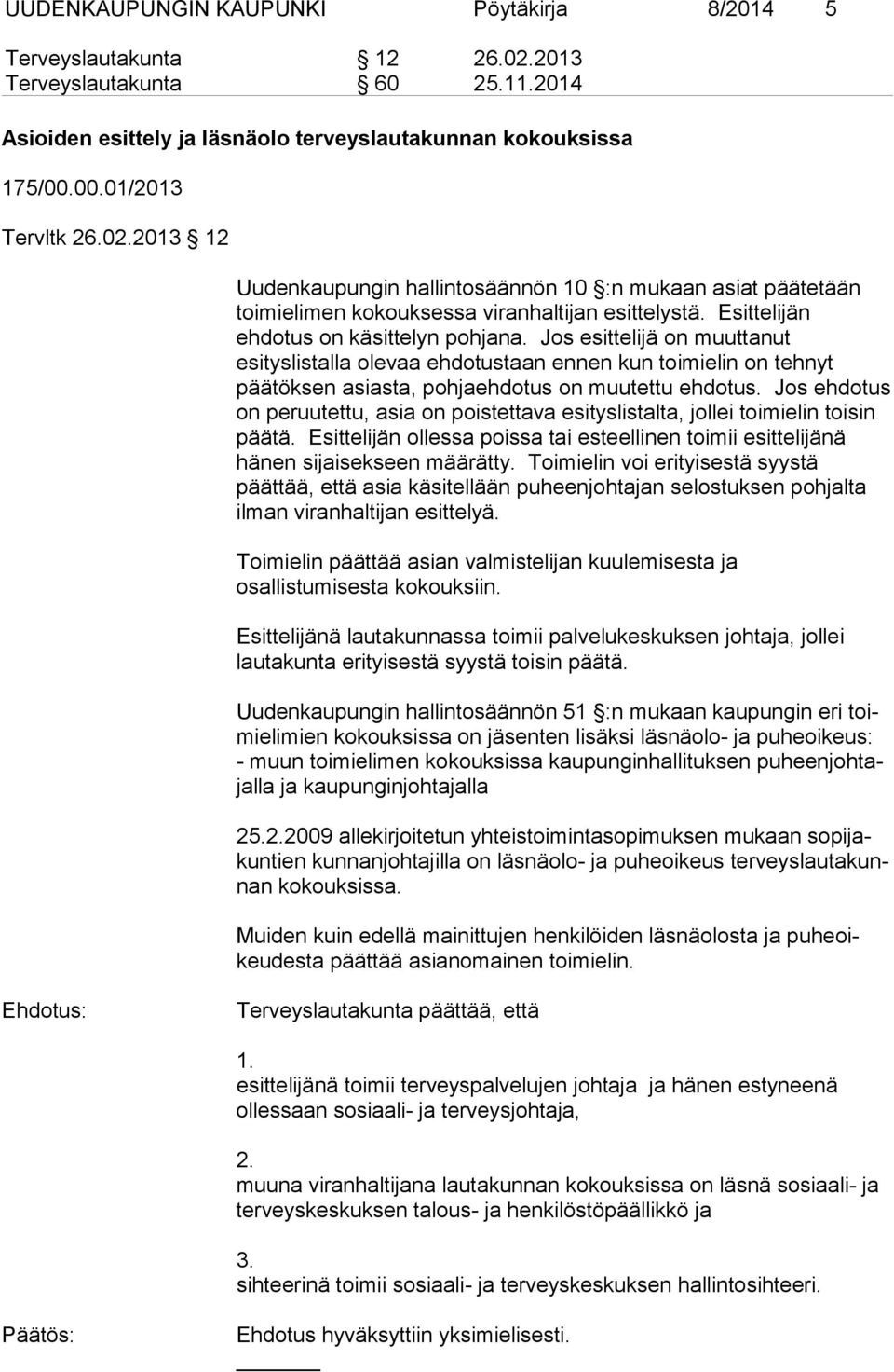 Jos esittelijä on muuttanut esityslistalla olevaa ehdotustaan ennen kun toimielin on tehnyt päätöksen asiasta, pohjaehdotus on muutettu ehdotus.