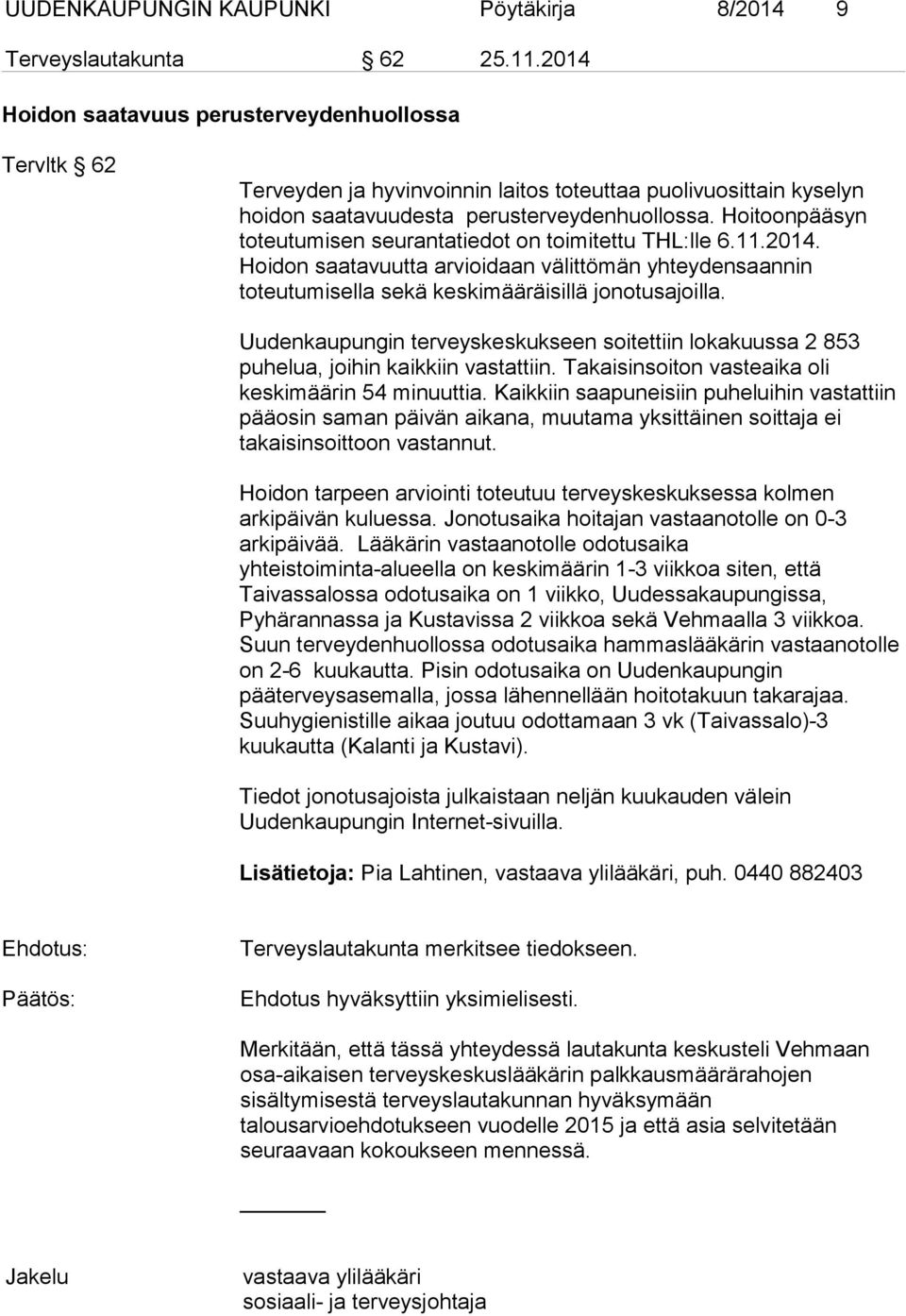 Hoitoonpääsyn toteutumisen seurantatiedot on toimitettu THL:lle 6.11.2014. Hoidon saatavuutta arvioidaan välittömän yhteydensaannin toteutumisella sekä keskimääräisillä jonotusajoilla.