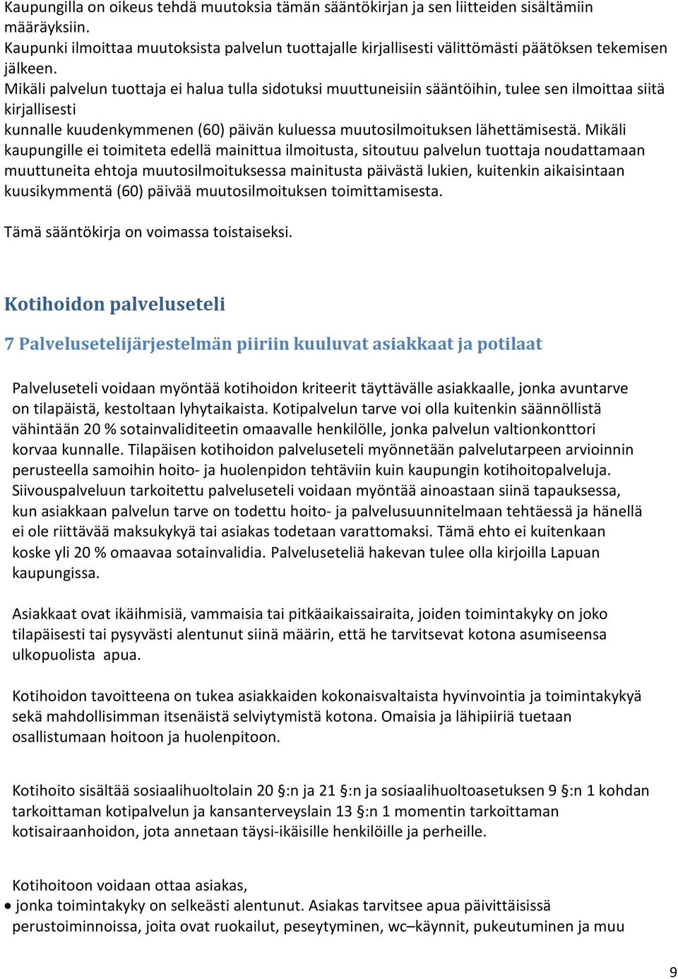 Mikäli palvelun tuottaja ei halua tulla sidotuksi muuttuneisiin sääntöihin, tulee sen ilmoittaa siitä kirjallisesti kunnalle kuudenkymmenen (60) päivän kuluessa muutosilmoituksen lähettämisestä.