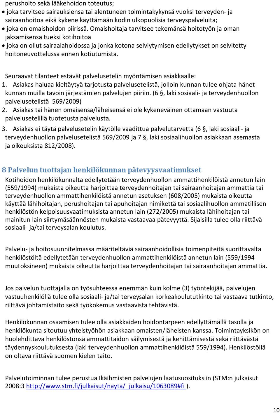 Omaishoitaja tarvitsee tekemänsä hoitotyön ja oman jaksamisensa tueksi kotihoitoa joka on ollut sairaalahoidossa ja jonka kotona selviytymisen edellytykset on selvitetty hoitoneuvottelussa ennen