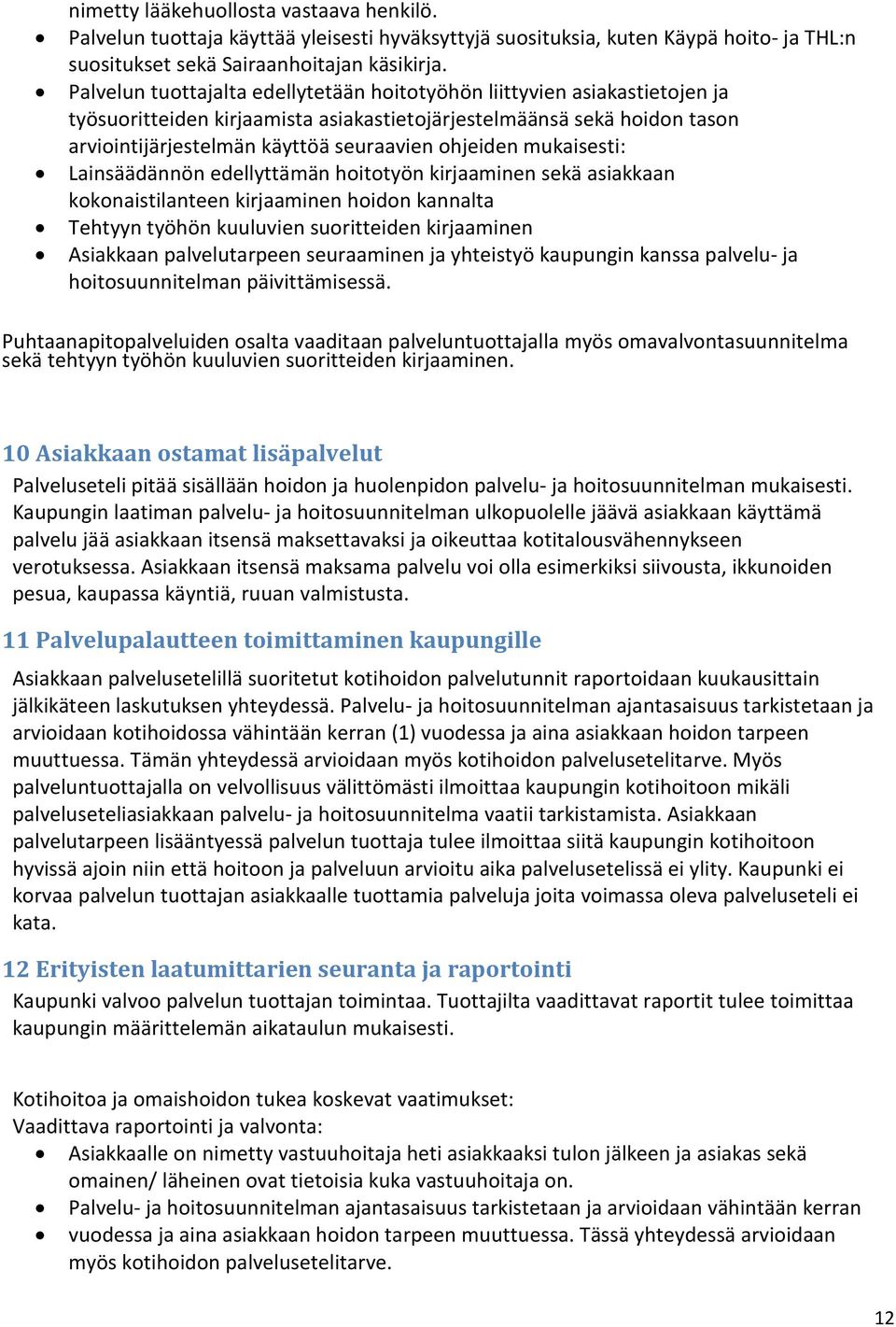mukaisesti: Lainsäädännön edellyttämän hoitotyön kirjaaminen sekä asiakkaan kokonaistilanteen kirjaaminen hoidon kannalta Tehtyyn työhön kuuluvien suoritteiden kirjaaminen Asiakkaan palvelutarpeen