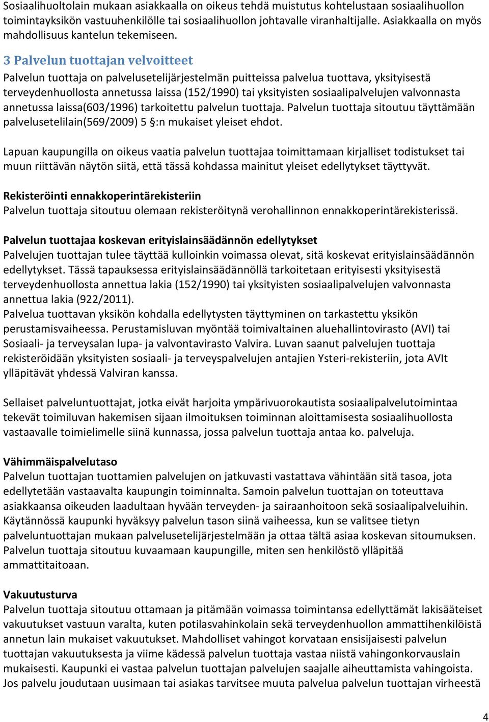3 Palvelun tuottajan velvoitteet Palvelun tuottaja on palvelusetelijärjestelmän puitteissa palvelua tuottava, yksityisestä terveydenhuollosta annetussa laissa (152/1990) tai yksityisten